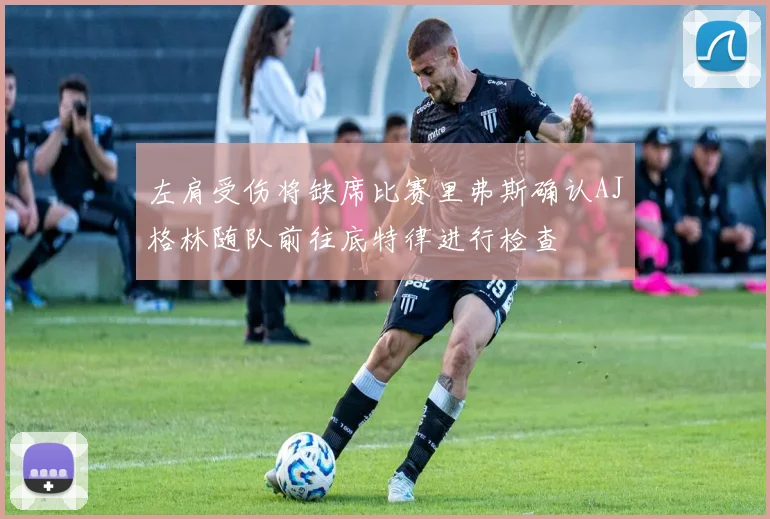 左肩受伤将缺席比赛里弗斯确认AJ格林随队前往底特律进行检查