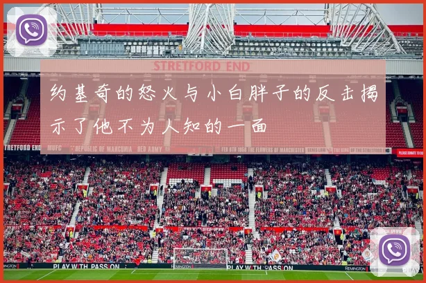 约基奇的怒火与小白胖子的反击揭示了他不为人知的一面